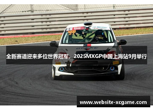 全新赛道迎来多位世界冠军，2025MXGP中国上海站9月举行